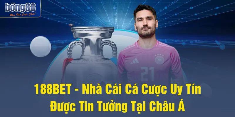 188BET - Nhà Cái Cá Cược Uy Tín Được Tin Tưởng Tại Châu Á