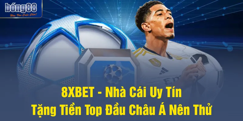 8XBET - Nhà Cái Uy Tín, Tặng Tiền Top Đầu Châu Á Nên Thử