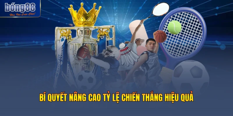 Bí quyết nâng cao tỷ lệ chiến thắng hiệu quả