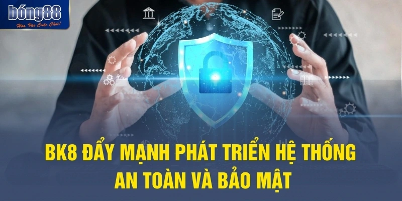 BK8 đẩy mạnh phát triển hệ thống an toàn và bảo mật