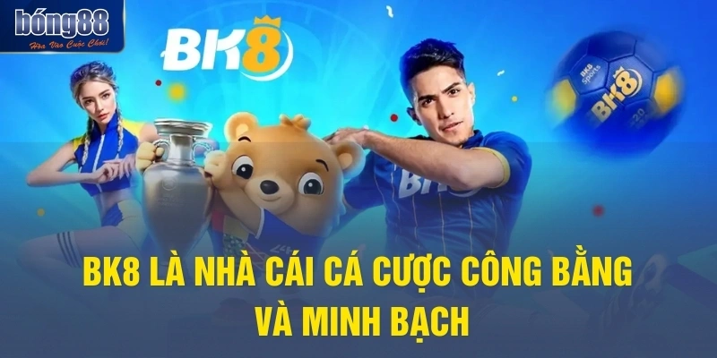 BK8 là nhà cái cá cược công bằng và minh bạch