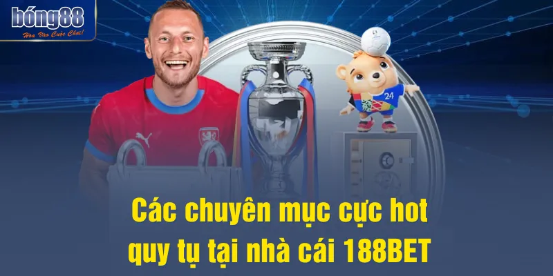 Các chuyên mục cực hot quy tụ tại nhà cái 188BET