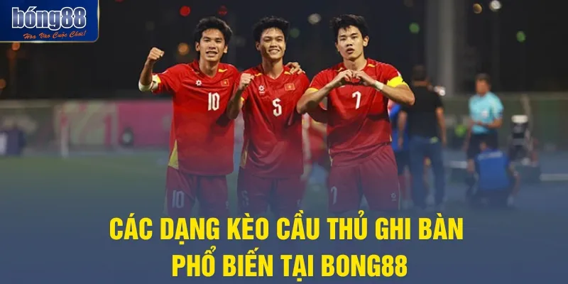 Các dạng kèo cầu thủ ghi bàn phổ biến tại Bong88
