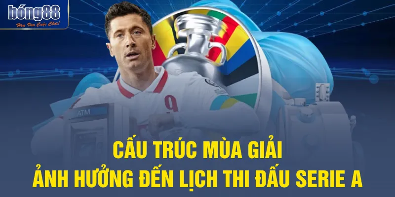 Cấu trúc mùa giải ảnh hưởng đến lịch thi đấu Serie A