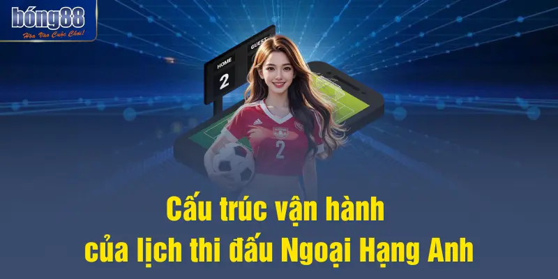 Cấu trúc vận hành của lịch thi đấu Ngoại Hạng Anh