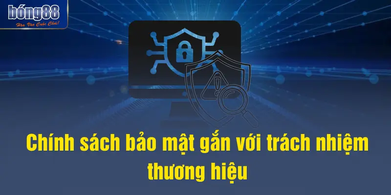 Chính sách bảo mật gắn với trách nhiệm thương hiệu
