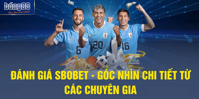 Đánh Giá SBOBET - Góc Nhìn Chi Tiết Từ Các Chuyên Gia