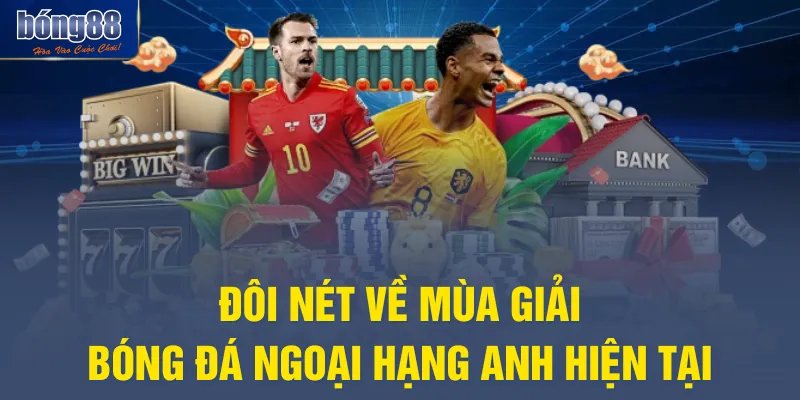 Đôi nét về mùa giải bóng đá Ngoại hạng Anh hiện tại