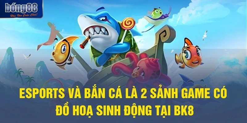 eSports và bắn cá là 2 sảnh game có đồ hoạ sinh động tại BK8