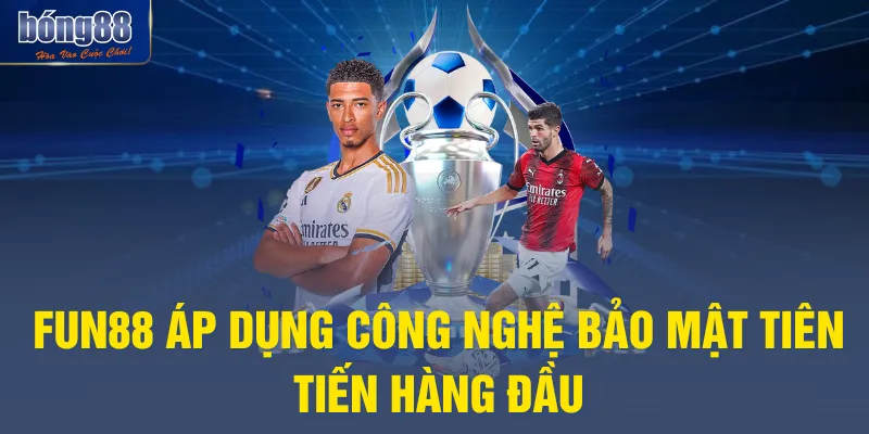 Fun88 áp dụng công nghệ bảo mật tiên tiến hàng đầu
