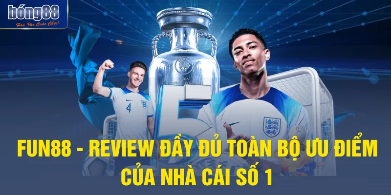 Fun88 - Review Đầy Đủ Toàn Bộ Ưu Điểm Của Nhà Cái Số 1