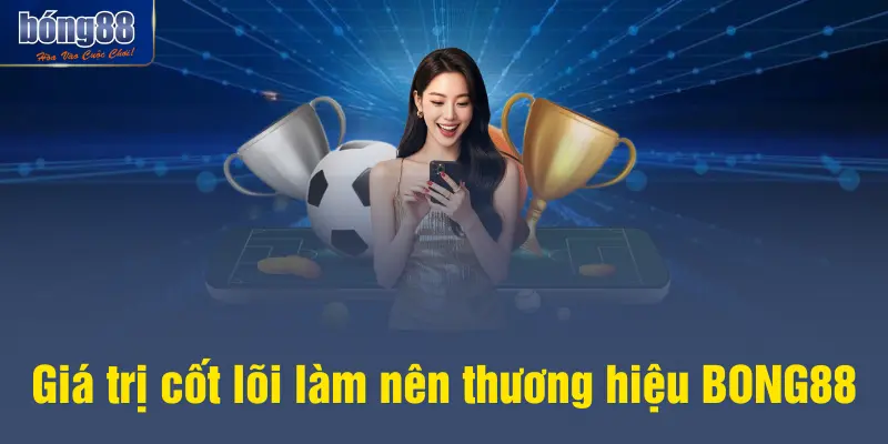 Giá trị cốt lõi làm nên thương hiệu BONG88