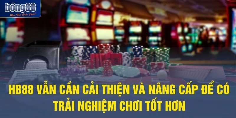 HB88 vẫn cần cải thiện và nâng cấp để có trải nghiệm chơi tốt hơn