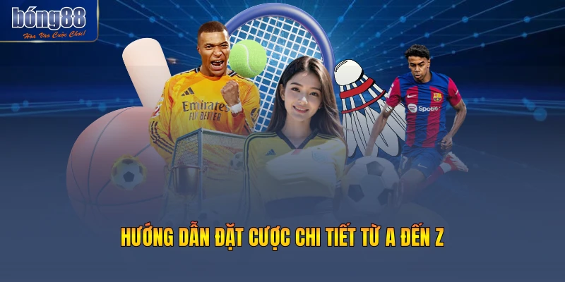 Hướng dẫn đặt cược chi tiết từ A đến Z