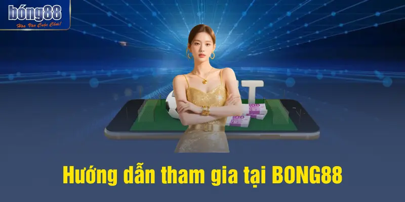 Hướng dẫn tham gia tại BONG88