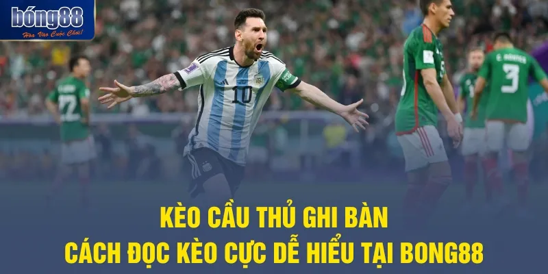 Kèo Cầu Thủ Ghi Bàn - Cách Đọc Kèo Cực Dễ Hiểu Tại Bong88