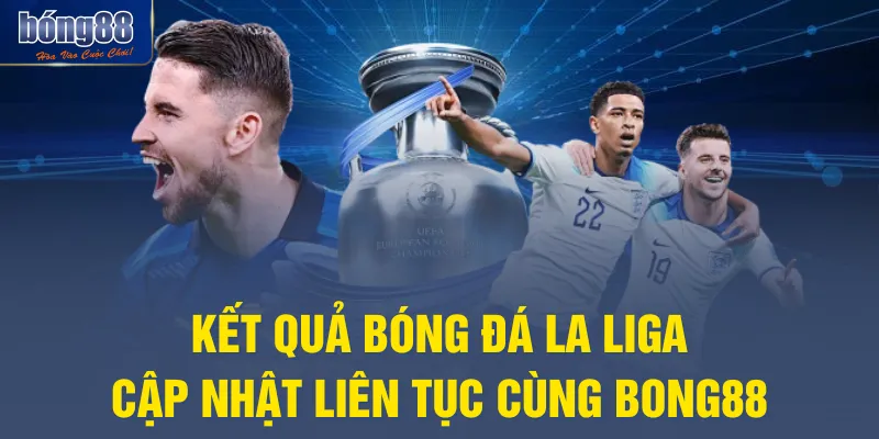 Kết Quả Bóng Đá La Liga - Cập Nhật Liên Tục Cùng BONG88