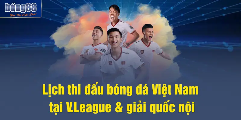 Lịch thi đấu bóng đá Việt Nam tại V.League & giải quốc nội