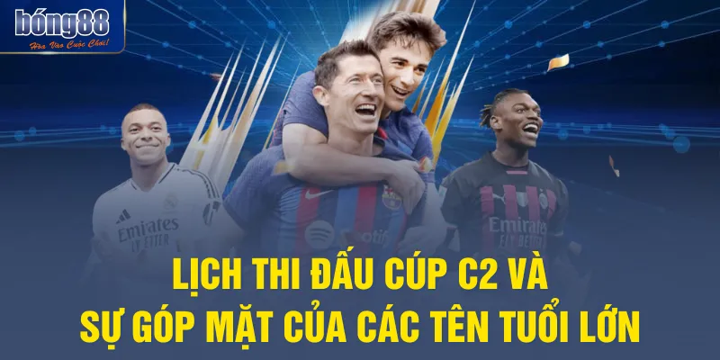 Lịch thi đấu Cúp C2 và sự góp mặt của các tên tuổi lớn