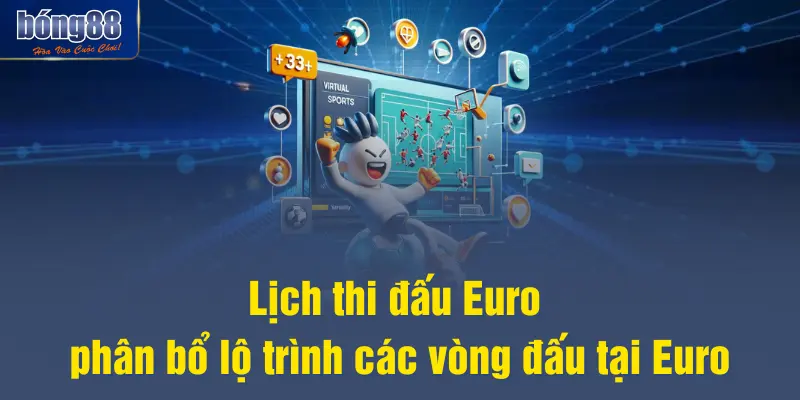 Lịch thi đấu Euro phân bổ lộ trình các vòng đấu tại Euro