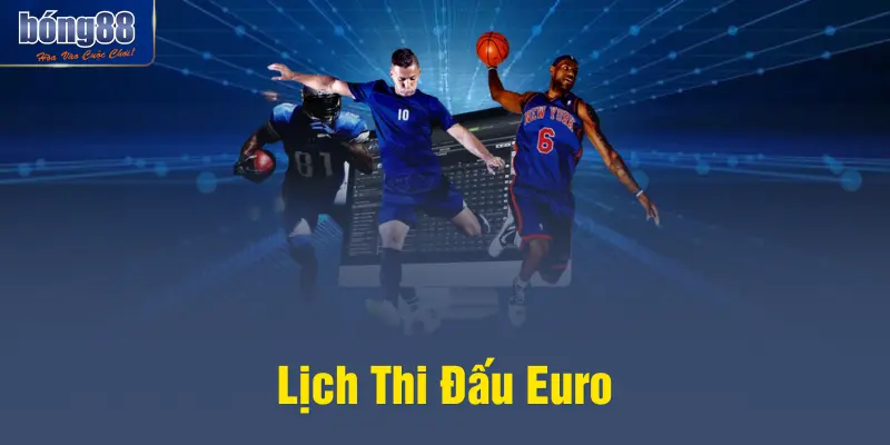 Lịch Thi Đấu Euro - Hành Trình Chinh Phục Đỉnh Cao Cùng BONG88