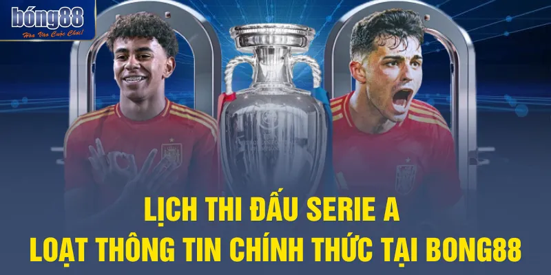 Lịch Thi Đấu Serie A - Loạt Thông Tin Chính Thức Tại BONG88
