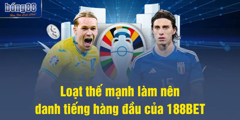 Loạt thế mạnh làm nên danh tiếng hàng đầu của 188BET