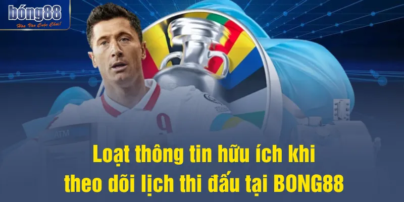 Loạt thông tin hữu ích khi theo dõi lịch thi đấu tại BONG88