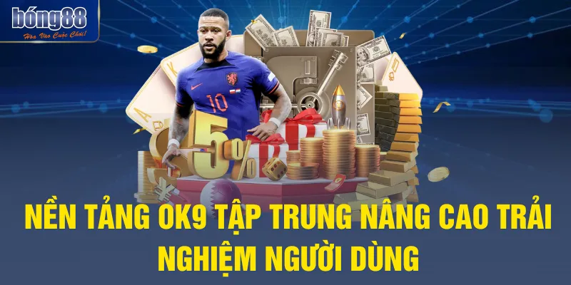 Nền tảng OK9 tập trung nâng cao trải nghiệm người dùng