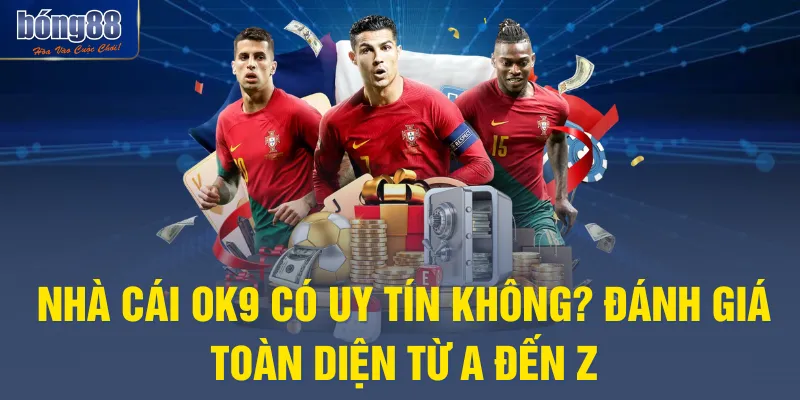 Nhà Cái OK9 Có Uy Tín Không? Đánh Giá Toàn Diện Từ A Đến Z