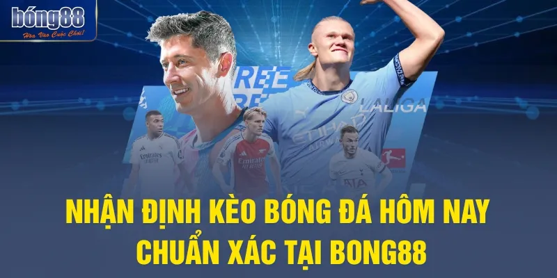 Nhận Định Kèo Bóng Đá Hôm Nay Chuẩn Xác Tại Bong88