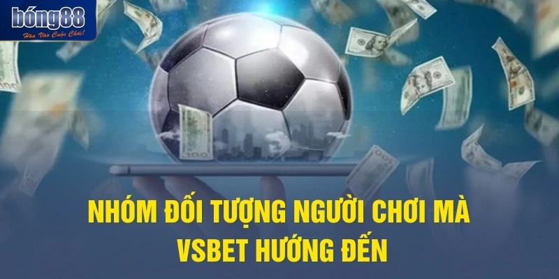Nhóm đối tượng người chơi mà VSBET hướng đến