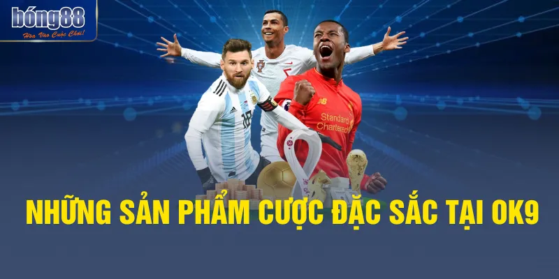 Những sản phẩm cược đặc sắc tại OK9