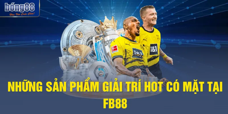 Những sản phẩm giải trí hot có mặt tại FB88