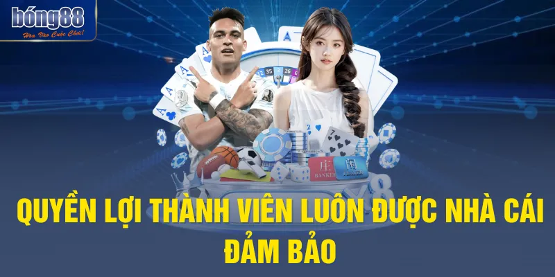 Quyền lợi thành viên luôn được nhà cái đảm bảo