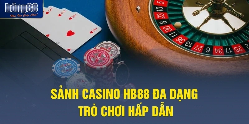 Sảnh Casino HB88 đa dạng trò chơi hấp dẫn