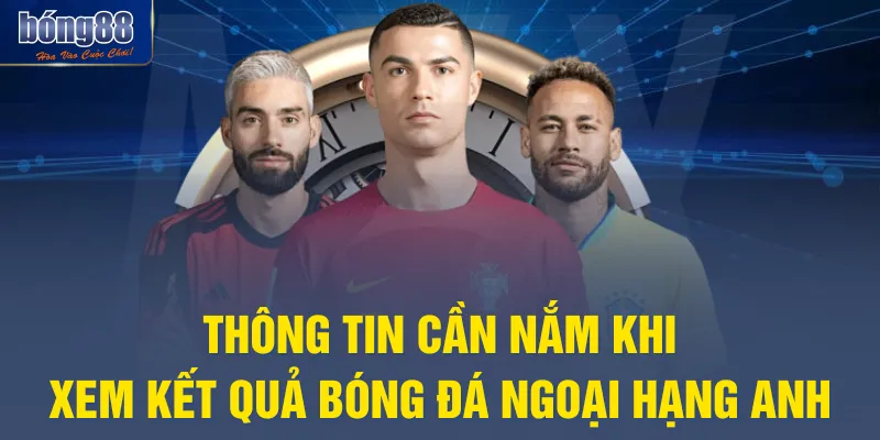 Thông tin cần nắm khi xem kết quả bóng đá Ngoại hạng Anh