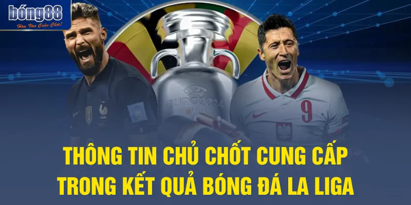 Thông tin chủ chốt cung cấp trong kết quả bóng đá La Liga