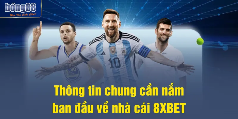 Thông tin chung cần nắm ban đầu về nhà cái 8XBET