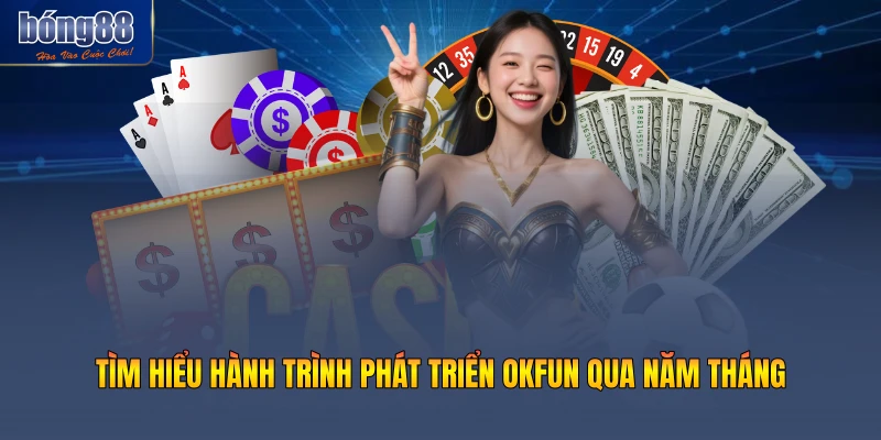 Tìm hiểu hành trình phát triển OKFUN qua năm tháng
