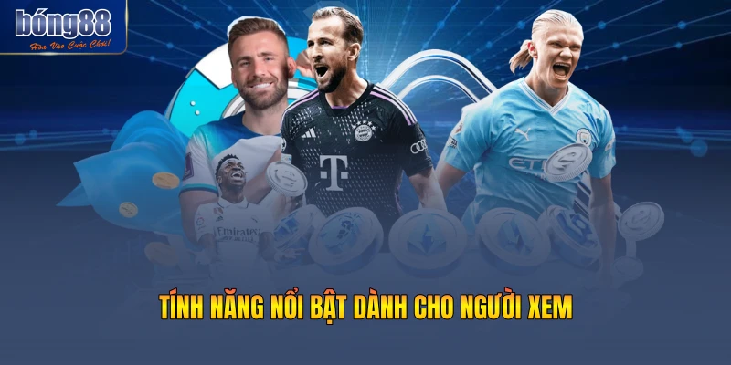 Tính năng nổi bật dành cho người xem