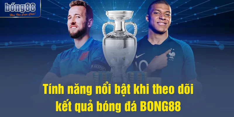 Tính năng nổi bật khi theo dõi kết quả bóng đá BONG88
