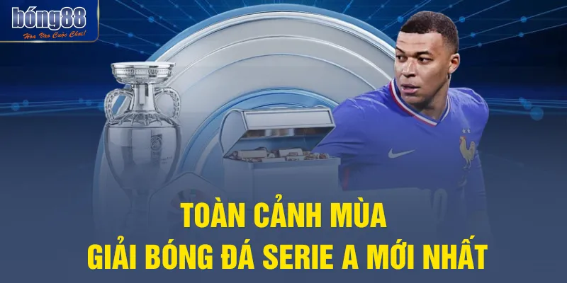 Toàn cảnh mùa giải bóng đá Serie A mới nhất