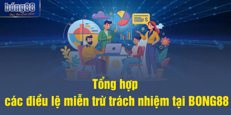 Tổng hợp các điều lệ miễn trừ trách nhiệm tại BONG88