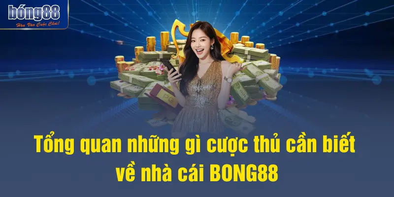 Tổng quan những gì cược thủ cần biết về nhà cái BONG88