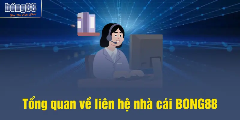 Tổng quan về liên hệ nhà cái BONG88