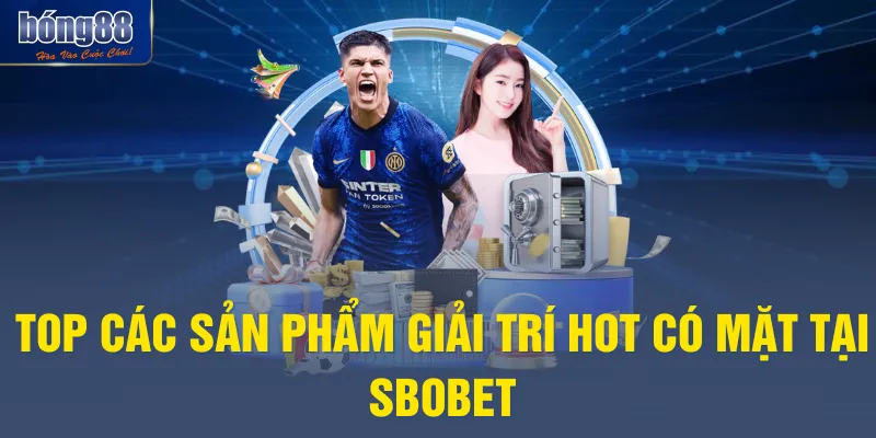Top các sản phẩm giải trí hot có mặt tại SBOBET