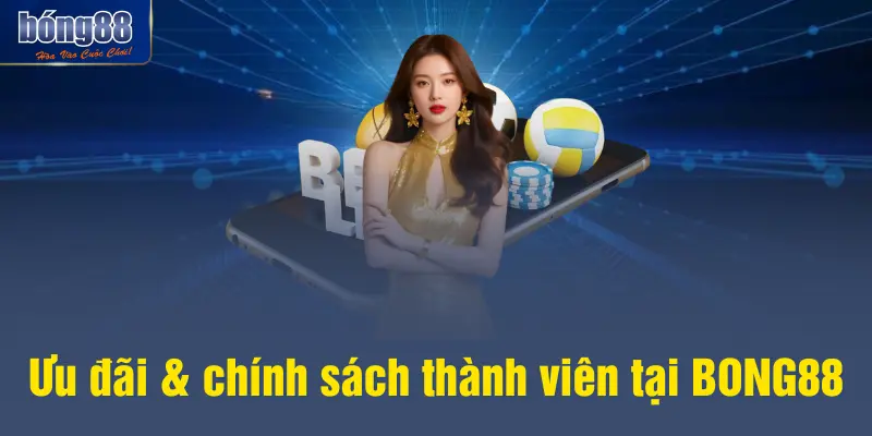 Ưu đãi & chính sách thành viên tại BONG88