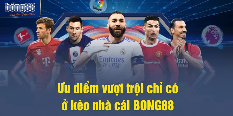 Ưu điểm vượt trội chỉ có ở kèo nhà cái BONG88