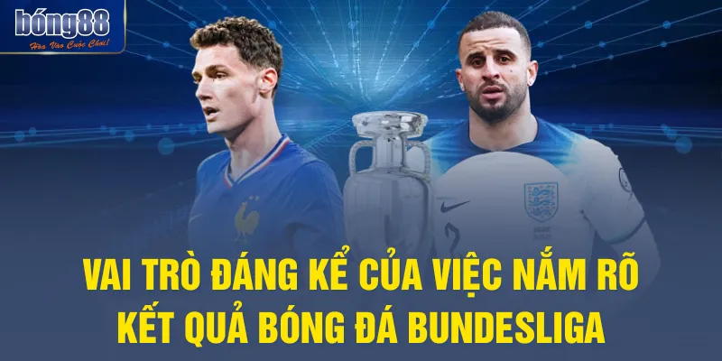 Vai trò đáng kể của việc nắm rõ kết quả bóng đá Bundesliga